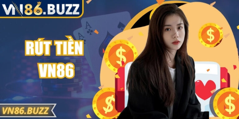 Rút Tiền VN86 Đơn Giản Nhanh Chóng Không Gặp Khó Khăn 6 Rút Tiền VN86 Đơn Giản Nhanh Chóng Không Gặp Khó Khăn