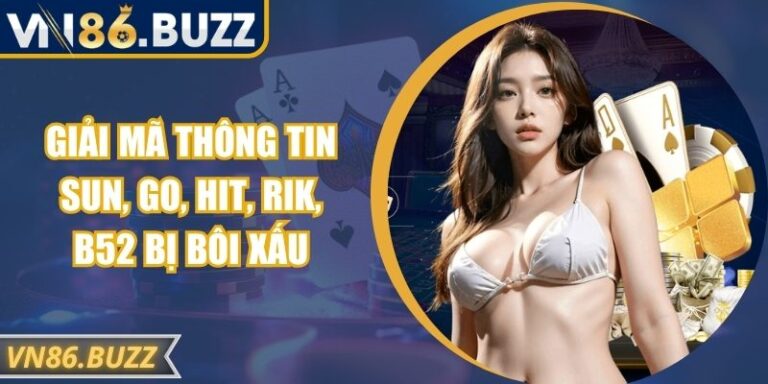 Giải Mã Thông Tin Sunwin, Go88, Hitclub, Rikvip, B52 Bị Bôi Xấu Trên Thị Trường Game Online
